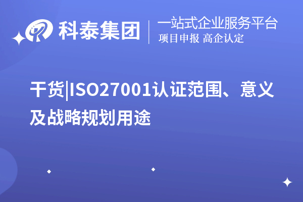 干貨 |ISO27001認證范圍、意義及戰略規劃用途