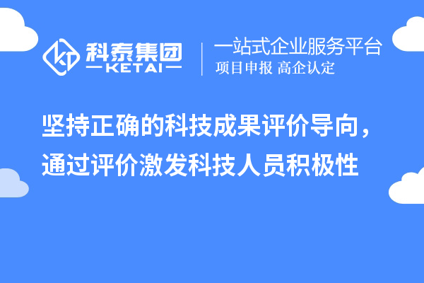 堅持正確的科技成果評價導向，通過評價激發科技人員積極性