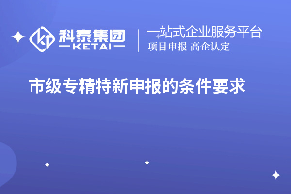 市級專精特新申報的條件要求