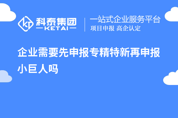 企業(yè)需要先申報專精特新再申報小巨人嗎