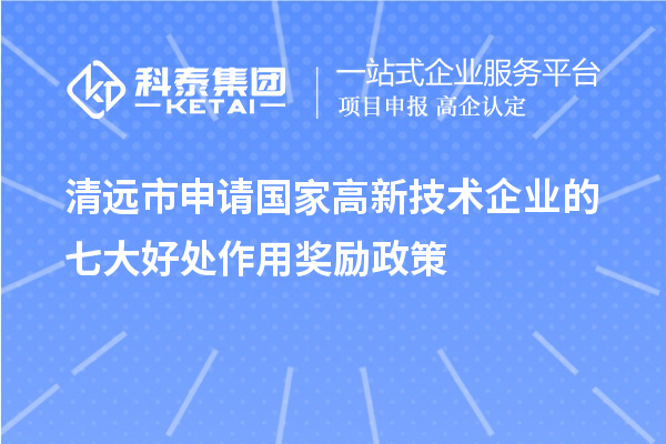 清遠市申請國家高新技術企業的七大好處作用獎勵政策