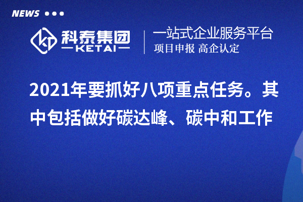 2021年要抓好八項重點任務。其中包括做好碳達峰、碳中和工作