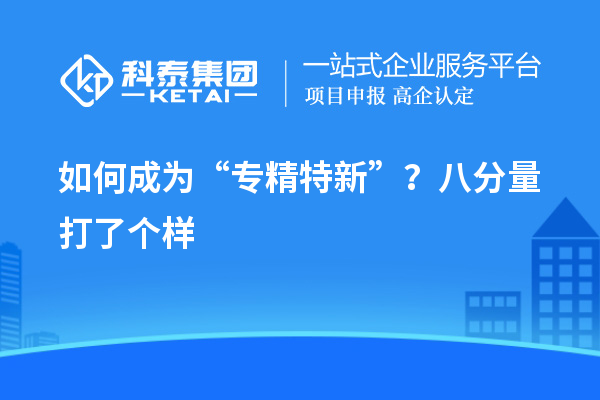 如何成為“專精特新”？八分量打了個樣