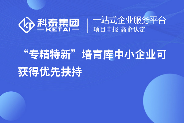 “專精特新”培育庫中小企業可獲得優先扶持