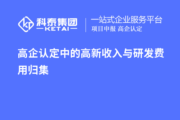 高企認定中的高新收入與研發費用歸集