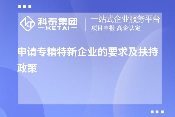 申請專精特新企業的要求及扶持政策