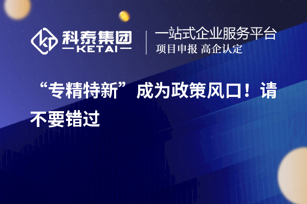 “專精特新”成為政策風口！請不要錯過