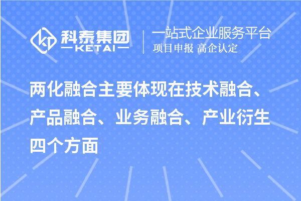 兩化融合主要體現在技術融合、產品融合、業務融合、產業衍生四個方面