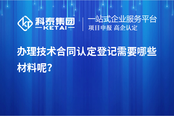 辦理技術合同認定登記需要哪些材料呢？