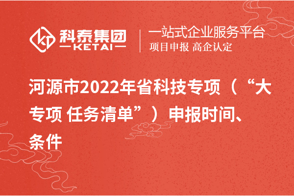 河源市2022年省科技專項(xiàng)（“大專項(xiàng)+任務(wù)清單”）申報(bào)時(shí)間、條件