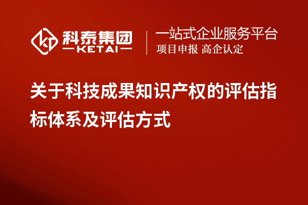 關于科技成果知識產權的評估指標體系及評估方式