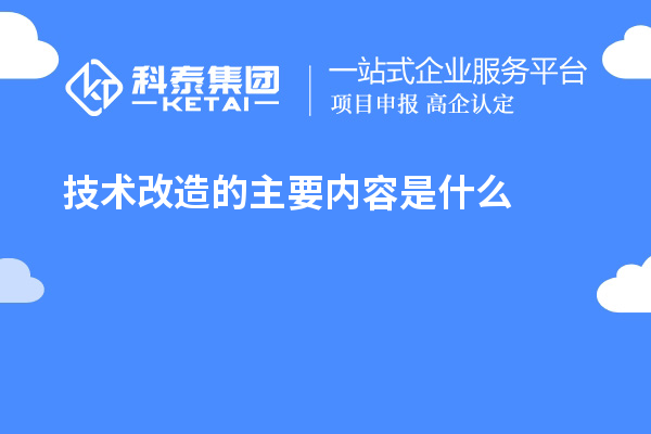 技術改造的主要內容是什么