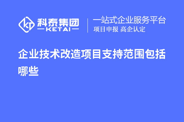 企業(yè)<a href=http://5511mu.com/fuwu/jishugaizao.html target=_blank class=infotextkey>技術(shù)改造</a>項(xiàng)目支持范圍包括哪些