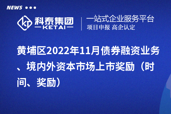 黃埔區(qū)2022年11月債券融資業(yè)務(wù)、境內(nèi)外資本市場上市獎(jiǎng)勵(lì)（時(shí)間、獎(jiǎng)勵(lì)）