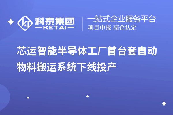 芯運智能半導體工廠首臺套自動物料搬運系統下線投產