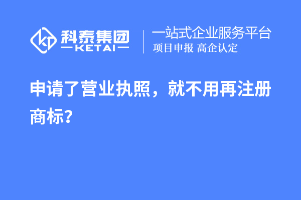 申請了營業 執照，就不用再注冊商標？