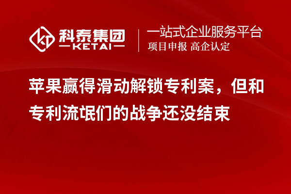 蘋果贏得滑動解鎖專利案，但和專利流氓們的戰爭還沒結束