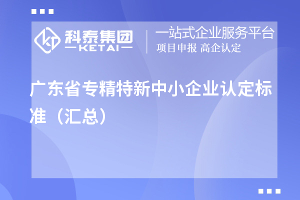 廣東省專精特新中小企業認定標準（匯總）