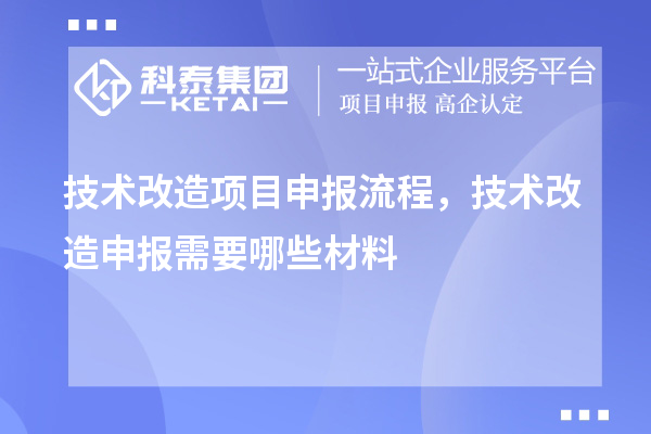 技術改造項目申報流程，技術改造申報需要哪些材料