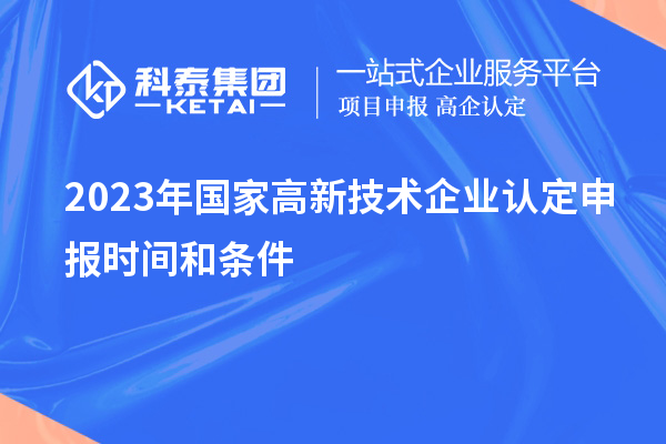 2023年國家高新技術企業認定申報時間和條件