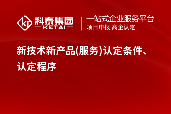新技術新產品(服務)認定條件、認定程序