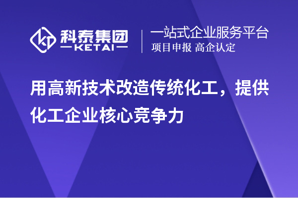 用高新技術(shù)改造傳統(tǒng)化工，提供化工企業(yè)核心競(jìng)爭(zhēng)力