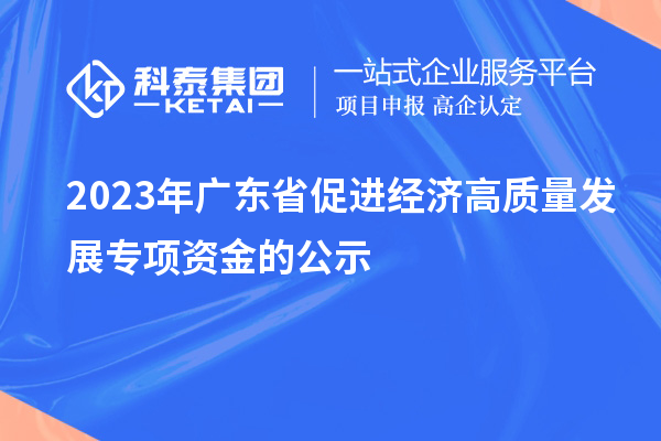 2023年廣東省促進經濟高質量發展專項資金的公示