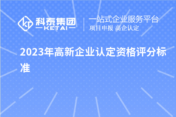 2023年高新企業認定資格評分標準