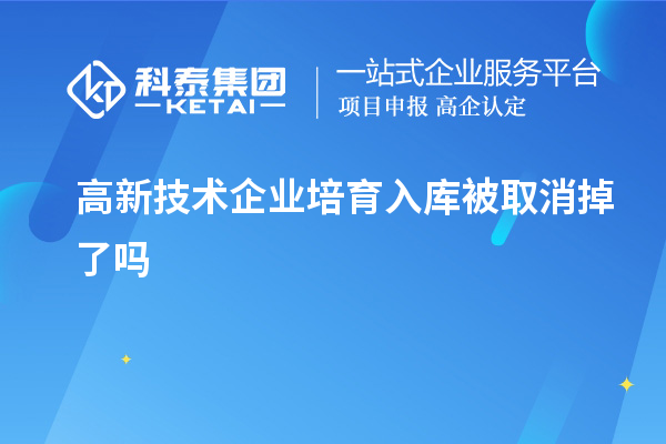 高新技術企業培育入庫被取消掉了嗎