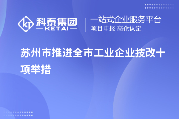 蘇州市推進全市工業企業<a href=http://5511mu.com/fuwu/jishugaizao.html target=_blank class=infotextkey>技改</a>十項舉措