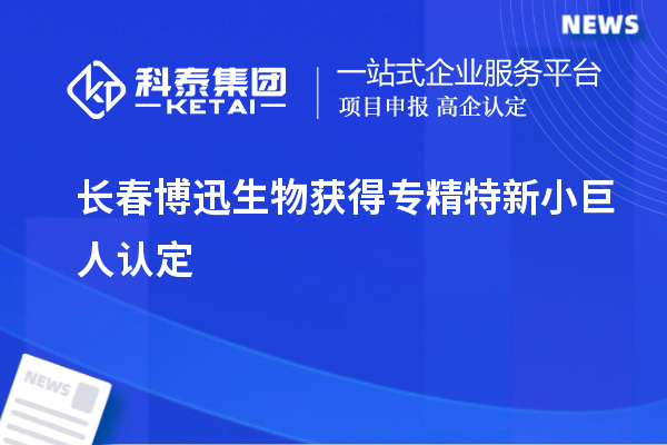 長春博迅生物獲得專精特新小巨人認定