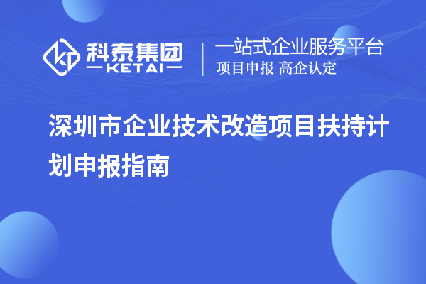 深圳市企業(yè)技術改造項目扶持計劃申報指南