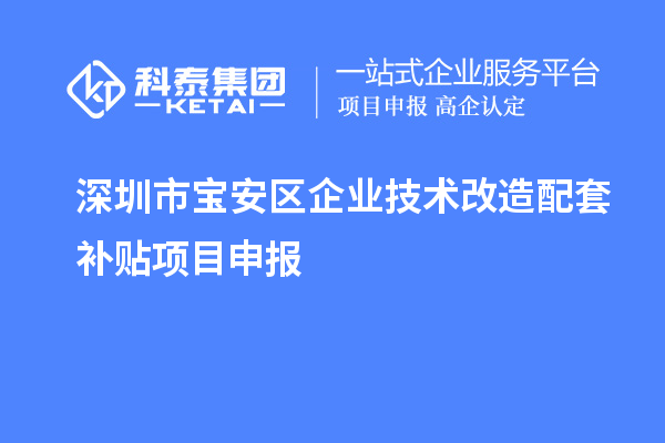 深圳市寶安區企業技術改造配套補貼項目申報