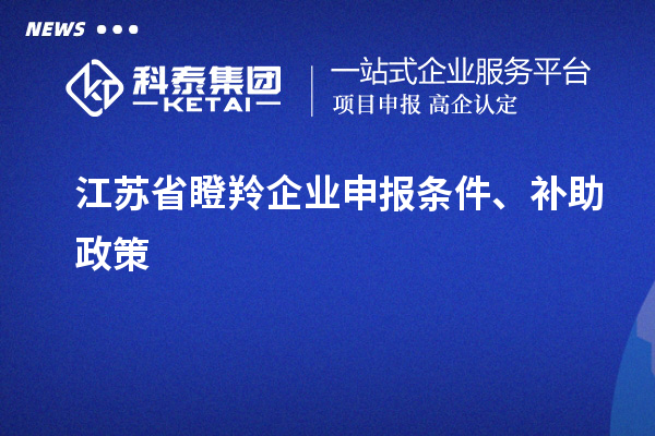 江蘇省瞪羚企業申報條件、補助政策