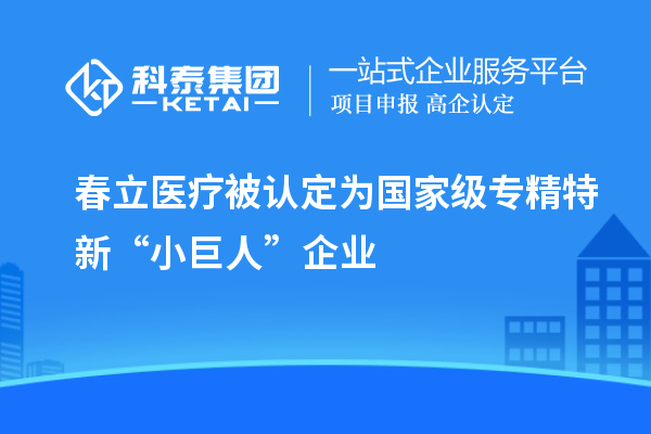 春立醫療被認定為國家級專精特新“小巨人”企業