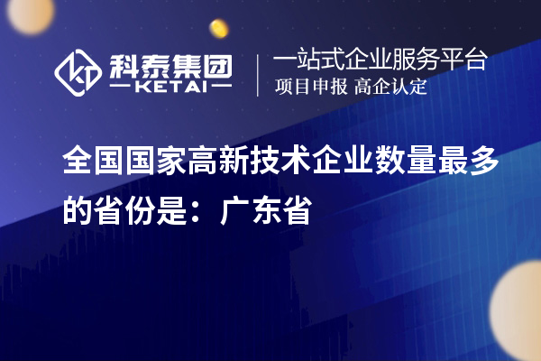 全國國家高新技術企業數量最多的省份是：廣東省