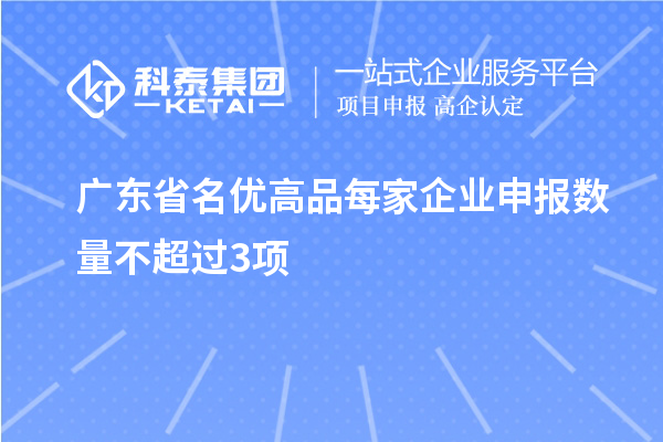 廣東省名優高品每家企業申報數量不超過3項