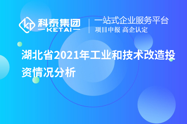 湖北省2021年工業(yè)和<a href=http://5511mu.com/fuwu/jishugaizao.html target=_blank class=infotextkey>技術(shù)改造</a>投資情況分析