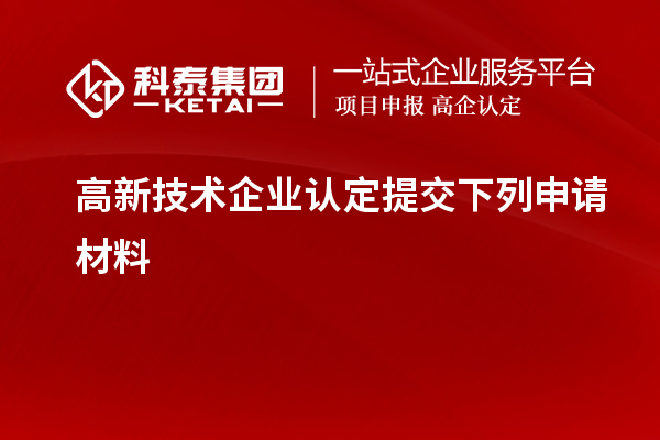 高新技術企業認定提交下列申請材料