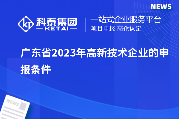 廣東省2023年高新技術企業的申報條件