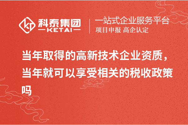 當年取得的高新技術企業資質，當年就可以享受相關的稅收政策嗎