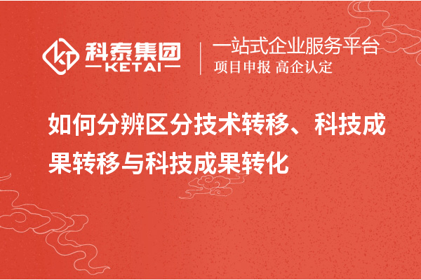 如何分辨區分技術轉移、科技成果轉移與科技成果轉化