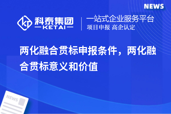 <a href=http://5511mu.com/ronghe/ target=_blank class=infotextkey>兩化融合貫標</a>申報條件，兩化融合貫標意義和價值