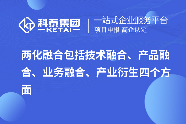 兩化融合包括技術(shù)融合、產(chǎn)品融合、業(yè)務(wù)融合、產(chǎn)業(yè)衍生四個方面