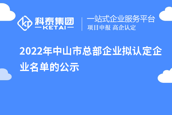 2022年中山市總部企業擬認定企業名單的公示