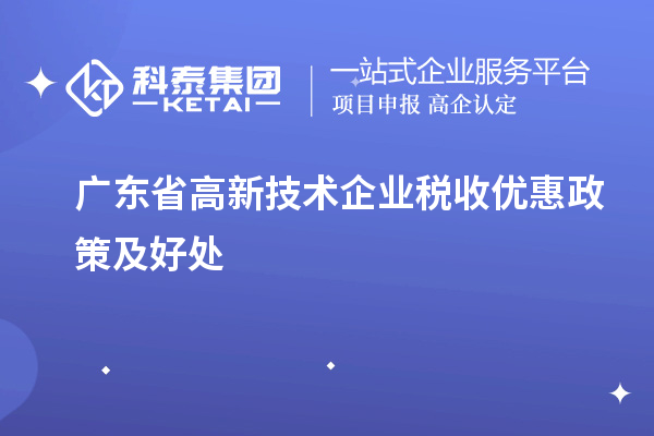 廣東省高新技術(shù)企業(yè)稅收優(yōu)惠政策及好處