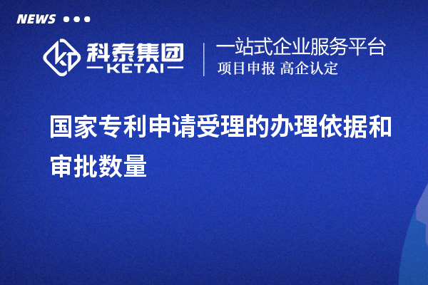 國家專利申請受理的辦理依據和審批數量 