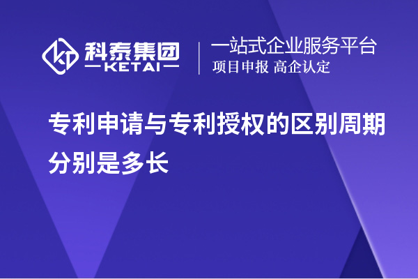 專利申請與專利授權的區別周期分別是多長