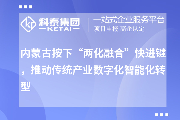 內蒙古按下“兩化融合”快進鍵，推動傳統產業數字化智能化轉型