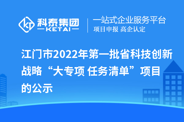 江門市2022年第一批省科技創新戰略“大專項+任務清單”項目的公示